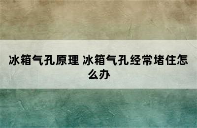 冰箱气孔原理 冰箱气孔经常堵住怎么办